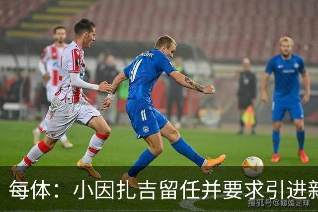 每体：小因扎吉留任并要求引进新后卫，有利于坎塞洛解约加盟巴萨